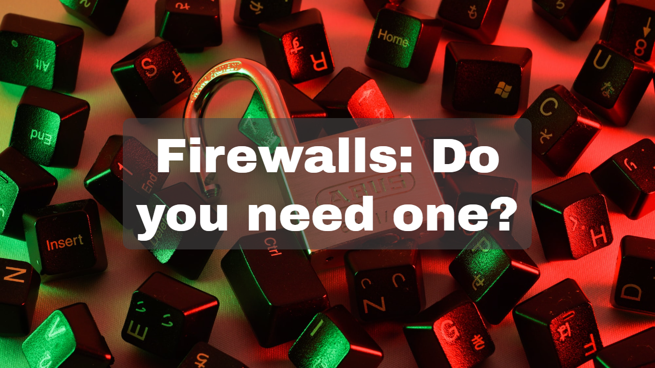 Firewalls: How important are they and do you need one?